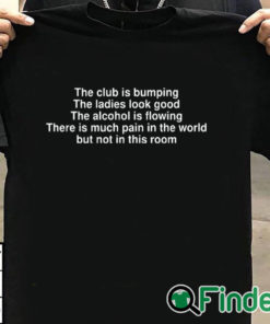 T shirt black The Club Is Bumping Shirt The Ladies Look Good