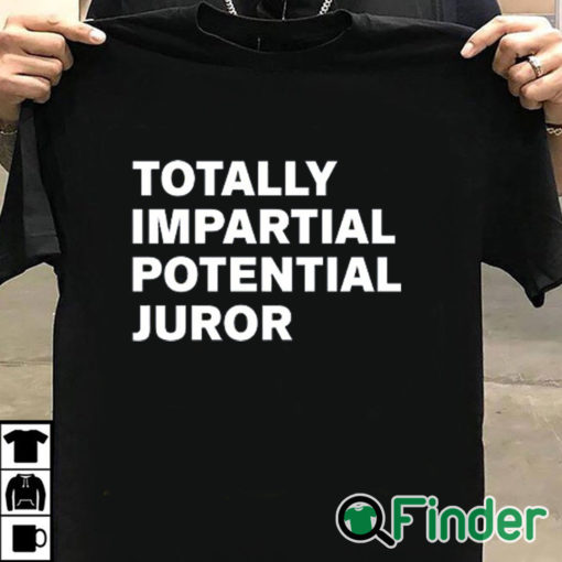 T shirt black Totally Impartial Potential Juror Shirt