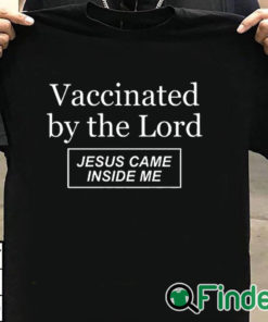 T shirt black Vaccinated By The Lord Jesus Came Inside Me Shirt