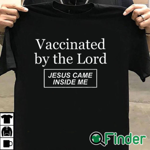 T shirt black Vaccinated By The Lord Jesus Came Inside Me Shirt