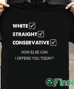 T shirt black White Straight Conservative How Else Can I Offend You Shirt