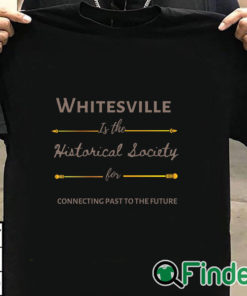 T shirt black Whitesville Is The Historical Society For Connecting Past To The Future Shirt