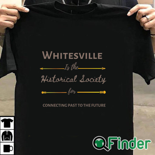 T shirt black Whitesville Is The Historical Society For Connecting Past To The Future Shirt