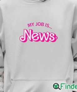 Unisex Hoodie Barbie My Job Is News Shirt