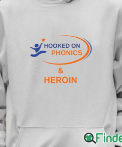 Unisex Hoodie Hooked On Phonics And Heroin Shirt