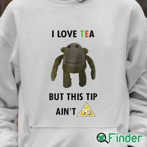 Unisex Hoodie I Love Tea But This Tip Ain't Pg Shirt