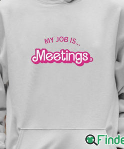 Unisex Hoodie My Job Is Meetings Shirt