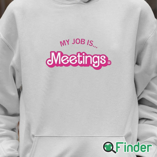 Unisex Hoodie My Job Is Meetings Shirt