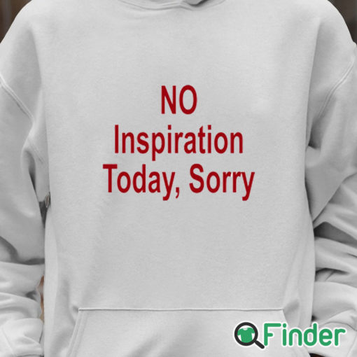 Unisex Hoodie No Inspiration Today Sorry Shirt