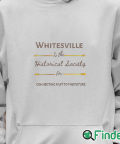 Unisex Hoodie Whitesville Is The Historical Society For Connecting Past To The Future Shirt