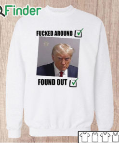Unisex Sweatshirt Donald Trump Fucked Around And Found Out Shirt