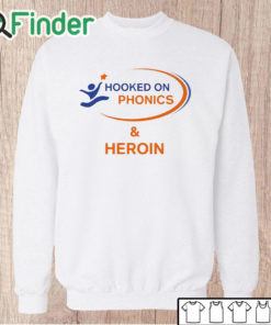 Unisex Sweatshirt Hooked On Phonics And Heroin Shirt