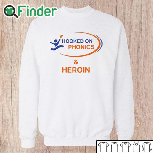 Unisex Sweatshirt Hooked On Phonics And Heroin Shirt