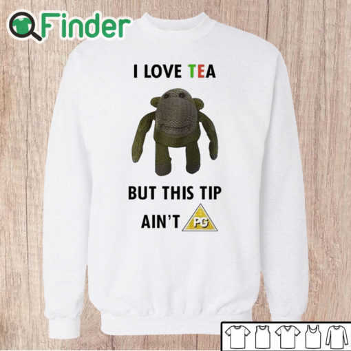 Unisex Sweatshirt I Love Tea But This Tip Ain't Pg Shirt