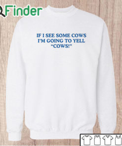 Unisex Sweatshirt If I See Some Cows I'm Going To Yell Cows Shirt