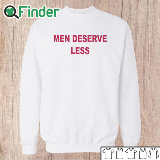 Unisex Sweatshirt Men Deserve Less Shirt