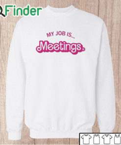 Unisex Sweatshirt My Job Is Meetings Shirt