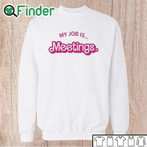 Unisex Sweatshirt My Job Is Meetings Shirt