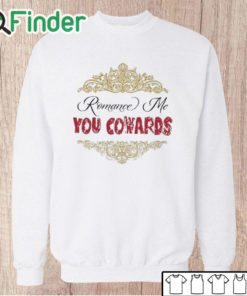 Unisex Sweatshirt Romance Me You Cowards Shirt