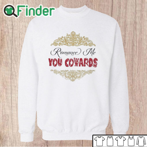 Unisex Sweatshirt Romance Me You Cowards Shirt