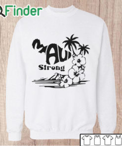 Unisex Sweatshirt Support Maui Strong Shirt Lahaina Wildfire Strong Maui Strong Shirt Fundraiser Lahaina Fire