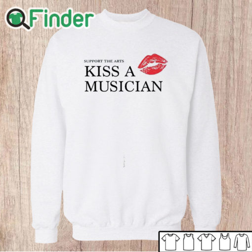 Unisex Sweatshirt Support The Arts Kiss A Musician Shirt