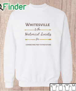Unisex Sweatshirt Whitesville Is The Historical Society For Connecting Past To The Future Shirt