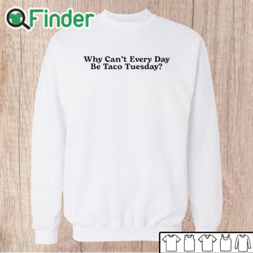 Unisex Sweatshirt Why Can’t Every Day Be Taco Tuesday Shirt