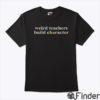 Weird Teachers Build Character Teacher Shirt