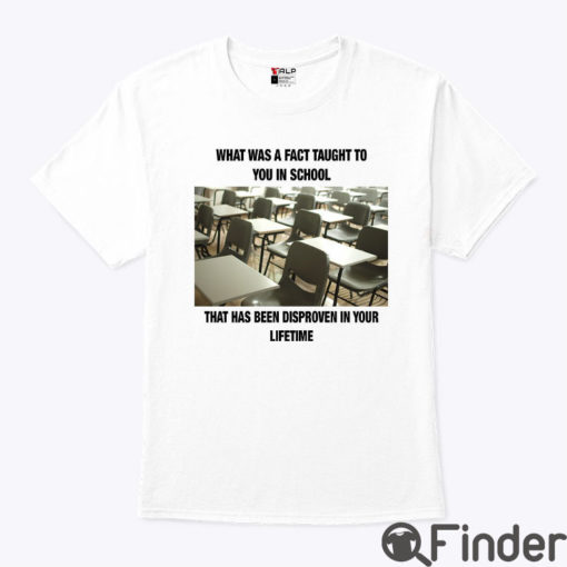 What Was A Fact Taught To You In School That Has Been Disproven In Your Lifetime Shirt