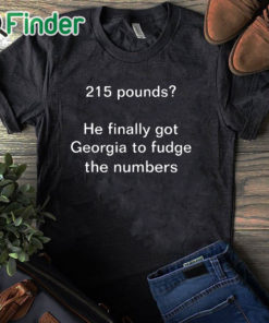 black T shirt 215 Pounds He Finally Got Georgia To Fudge The Numbers Shirt