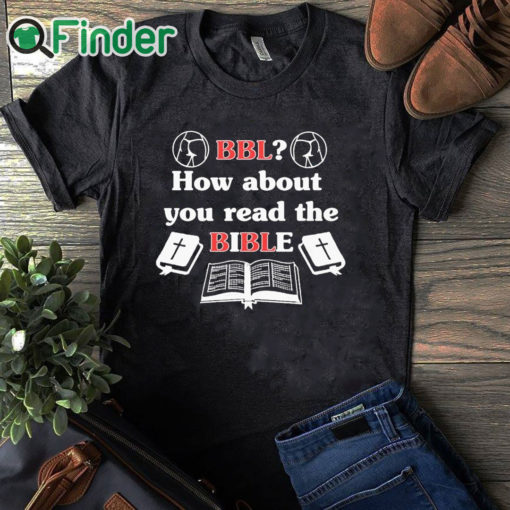 black T shirt Bbl How About You Read The Bible T Shirt