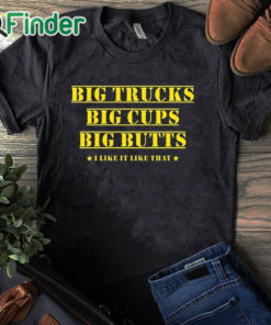 black T shirt Big Trucks Big Cups Big Butts Shirt