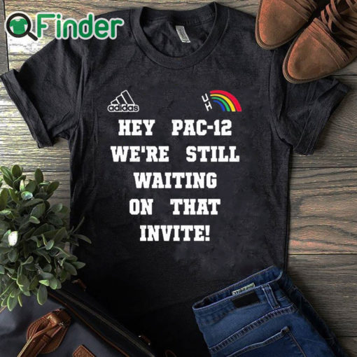 black T shirt Hey Pac 12 We're Still Waiting On That Invite Shirt