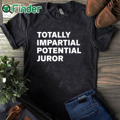 black T shirt Totally Impartial Potential Juror Shirt