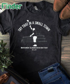 black T shirt Try That In A Small Town Montgomery Alabama River Boat Fight Shirt