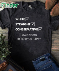 black T shirt White Straight Conservative How Else Can I Offend You Shirt