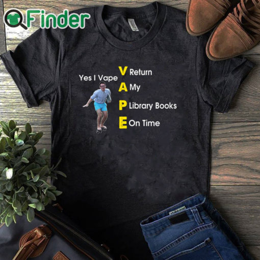 black T shirt Yes I Vape Return My Library Books On Time Shirt