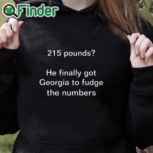 black hoodie 215 Pounds He Finally Got Georgia To Fudge The Numbers Shirt