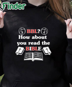 black hoodie Bbl How About You Read The Bible T Shirt