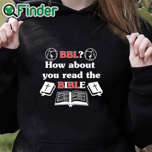 black hoodie Bbl How About You Read The Bible T Shirt