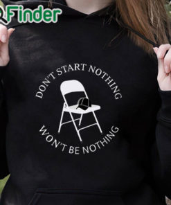 black hoodie Don’t Start Nothing Won’t Be Nothing Shirt