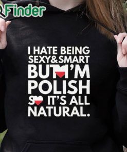black hoodie Hate Being Sexy and Smart, But I am Polish, It is All Natural Shirt