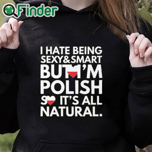black hoodie Hate Being Sexy and Smart, But I am Polish, It is All Natural Shirt