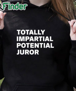 black hoodie Totally Impartial Potential Juror Shirt