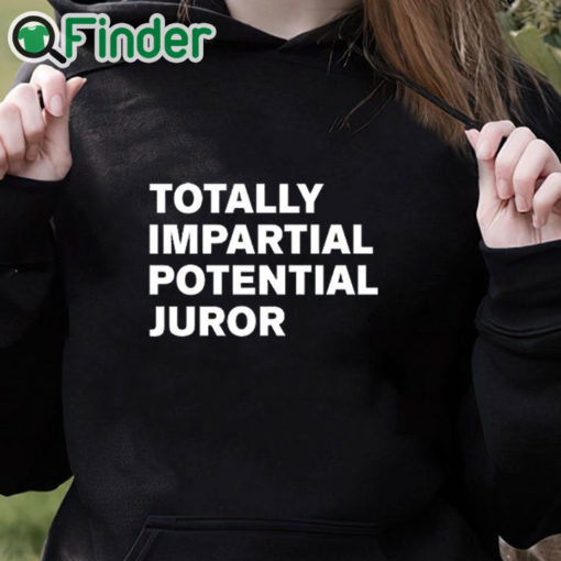 black hoodie Totally Impartial Potential Juror Shirt