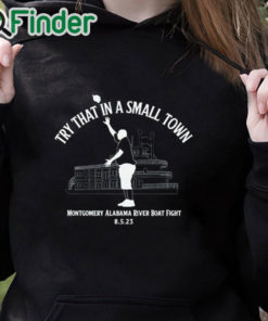 black hoodie Try That In A Small Town Montgomery Alabama River Boat Fight Shirt