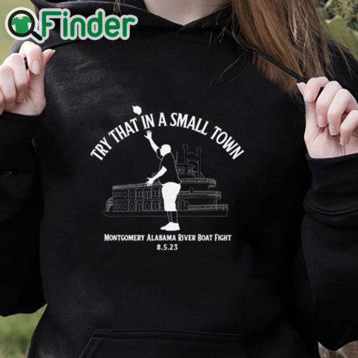 black hoodie Try That In A Small Town Montgomery Alabama River Boat Fight Shirt