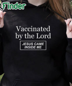 black hoodie Vaccinated By The Lord Jesus Came Inside Me Shirt