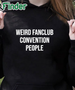 black hoodie Weird Fanclub Convention People Shirt